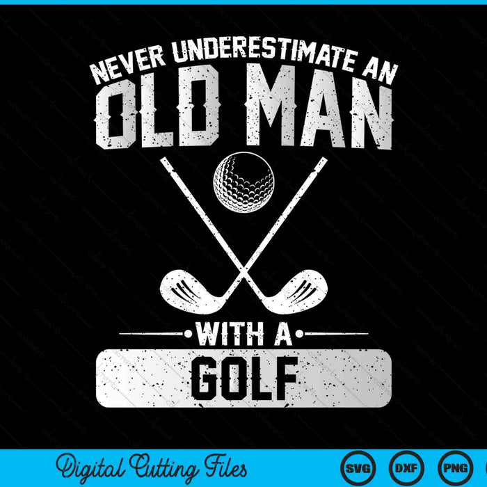 Never underestimate an old man with a golf men SVG PNG cut file for Cricut