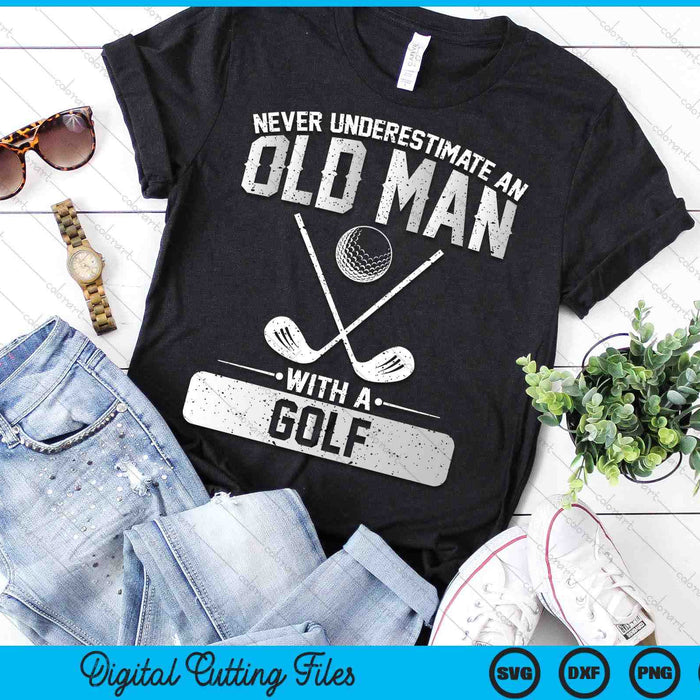 Never Underestimate An Old Man With A Golf Men SVG PNG Digital Printable Files