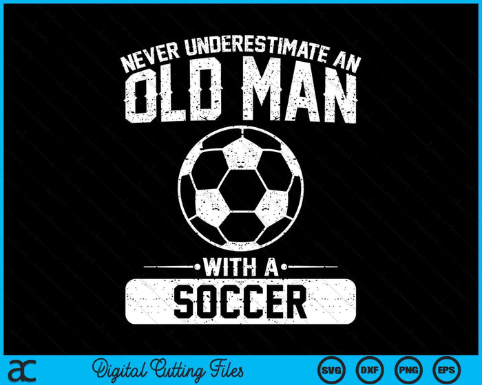 Never Underestimate An Old Man With A Soccer SVG PNG Digital Printable Files