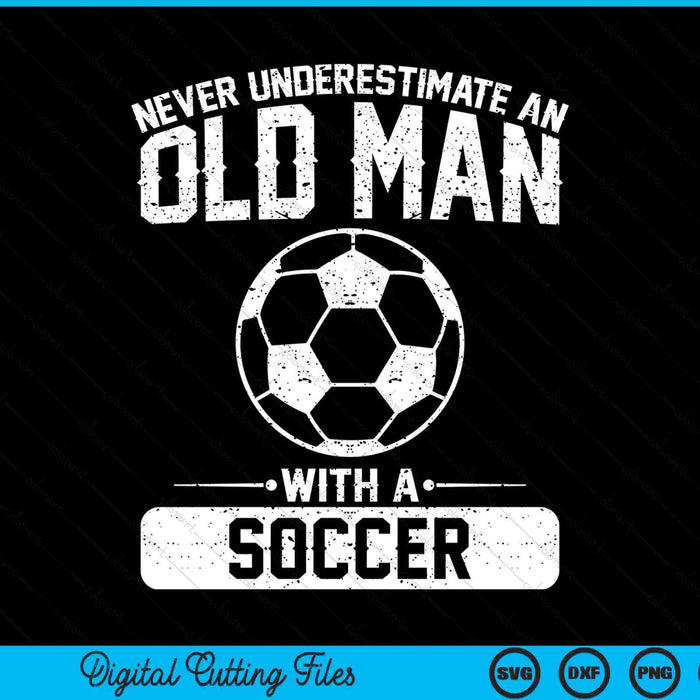 Never Underestimate An Old Man With A Soccer SVG PNG Digital Printable Files