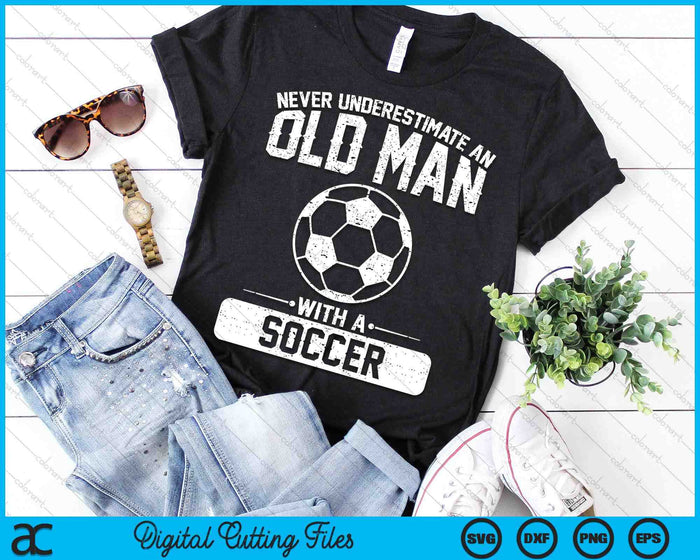 Never Underestimate An Old Man With A Soccer SVG PNG Digital Printable Files