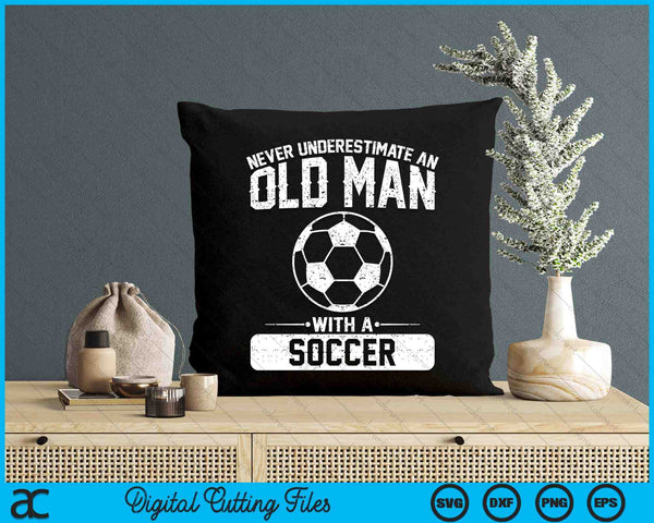 Never Underestimate An Old Man With A Soccer SVG PNG Digital Printable Files