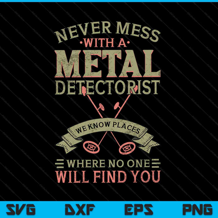 Never Mess With A Metal Detectorist SVG PNG Digital Cutting Files