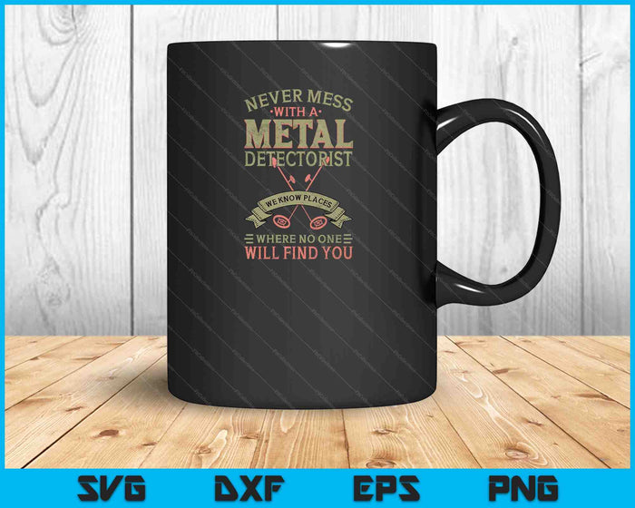 Never Mess With A Metal Detectorist SVG PNG Digital Cutting Files