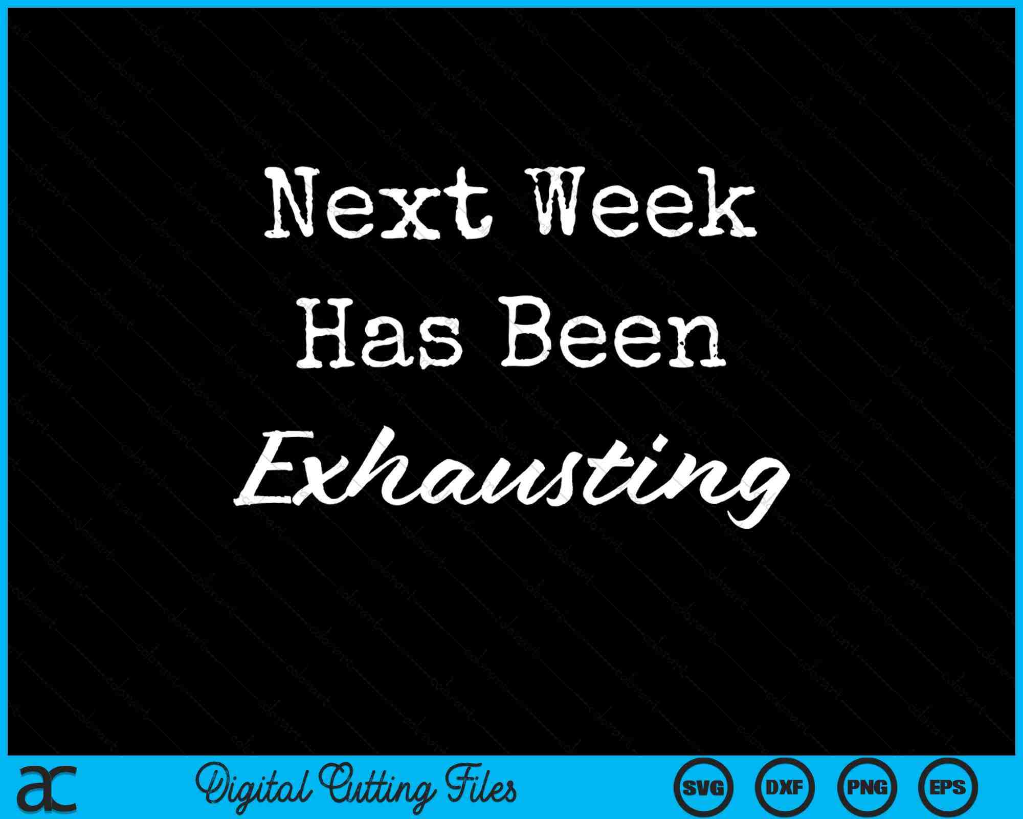 Next Week Has Been Exhausting SVG PNG Digital Cutting Files ...