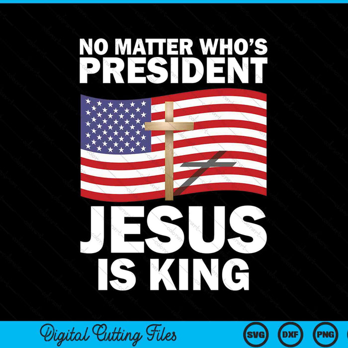 No matter who's president Jesus is king SVG cut file