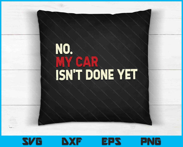 Funny No My Car Isn't Done Yet SVG PNG Cutting Printable Files
