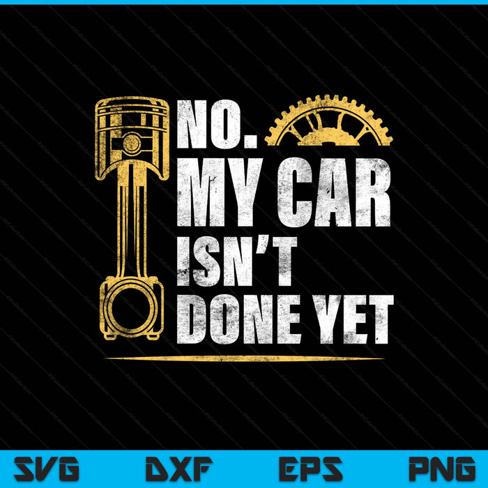 No My Car Isn't Done Yet Car Mechanic Garage Funny SVG PNG Digital Printable Files