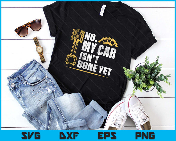 No My Car Isn't Done Yet Car Mechanic Garage Funny SVG PNG Digital Printable Files