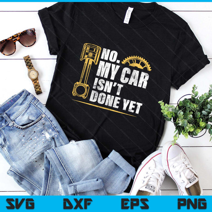 No My Car Isn't Done Yet Car Mechanic Garage Funny SVG PNG Digital Printable Files