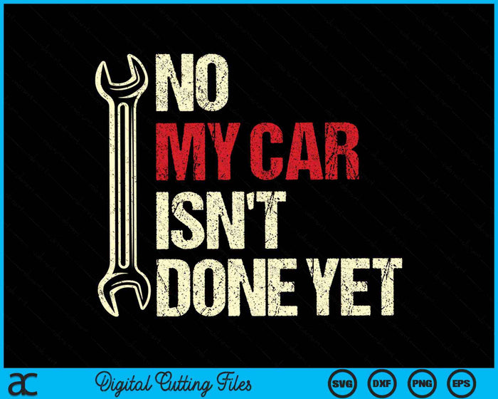 Nee, mijn auto is nog niet klaar Gereedschap Monteur SVG PNG Digitale Snijbestanden