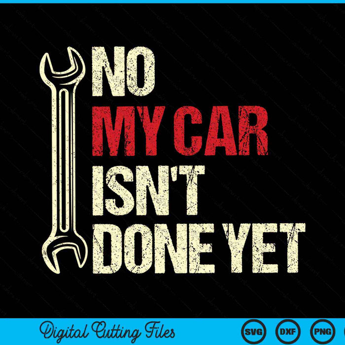 Nee, mijn auto is nog niet klaar Gereedschap Monteur SVG PNG Digitale Snijbestanden