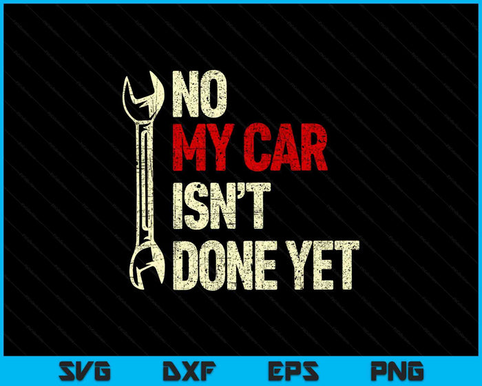 No My Car Isn't Done Yet Tools Mechanic Garage Hobby SVG PNG Digital Printable Files