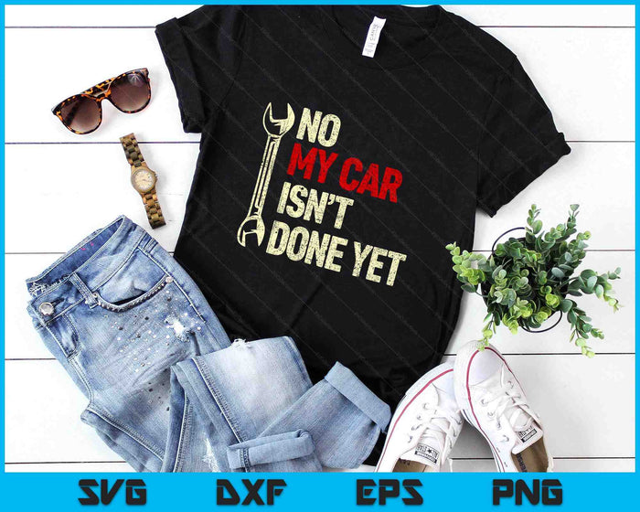 No My Car Isn't Done Yet Tools Mechanic Garage Hobby SVG PNG Digital Printable Files