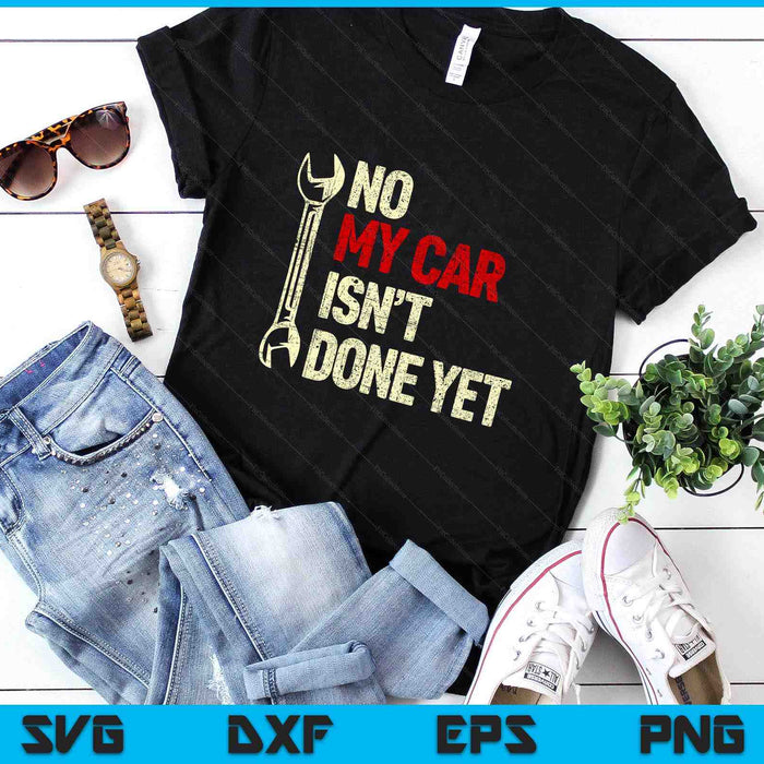 No My Car Isn't Done Yet Tools Mechanic Garage Hobby SVG PNG Digital Printable Files