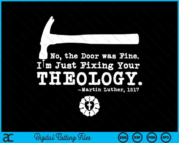 No, The Door Was Fine I'm Just Fixing Your Theology Martin Luther 1517 SVG PNG Digital Cutting Files