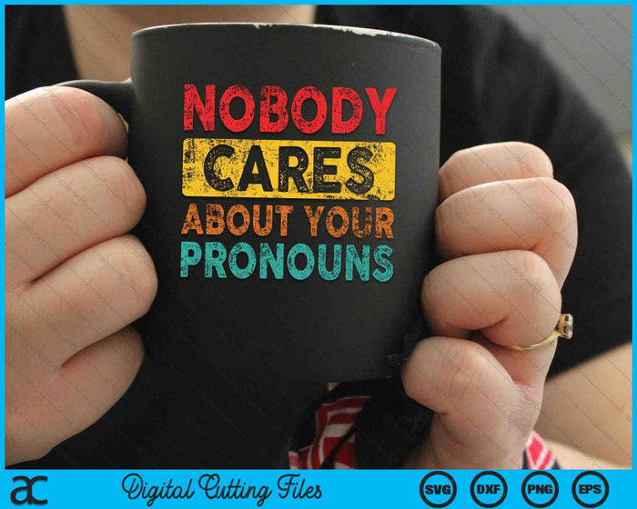 Nobody Cares About Your Pronouns Sarcastic SVG PNG Digital Cutting Files