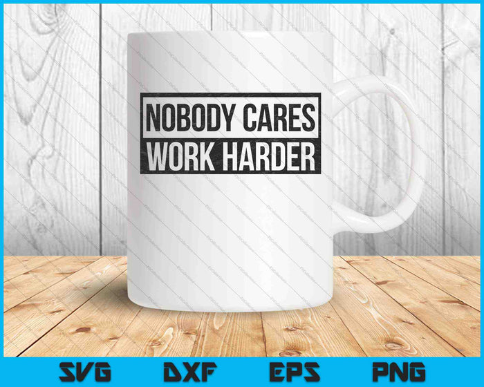 Nobody Cares Work Harder SVG PNG Cutting Printable Files