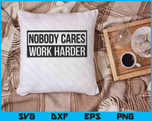 Nobody Cares Work Harder SVG PNG Cutting Printable Files