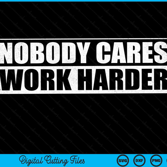 Nobody cares work harder fitness workout gym SVG cut file