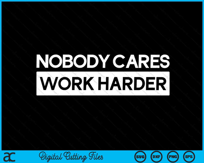 Nobody Cares Work Harder Fitness Workout Gym SVG PNG Digital Cutting Files