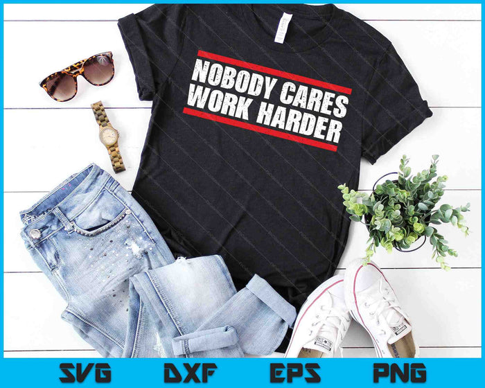 Nobody Cares Work Harder Fitness Workout Gym SVG PNG Digital Printable Files
