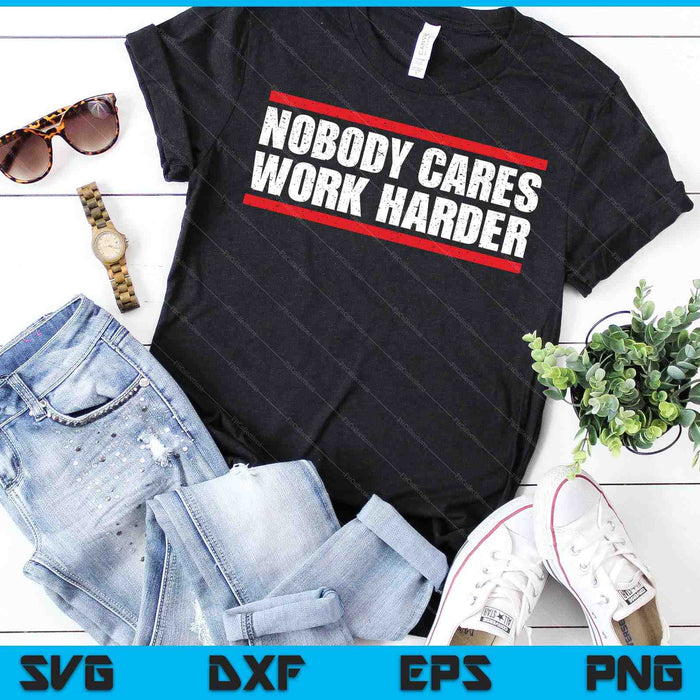 Nobody Cares Work Harder Fitness Workout Gym SVG PNG Digital Printable Files