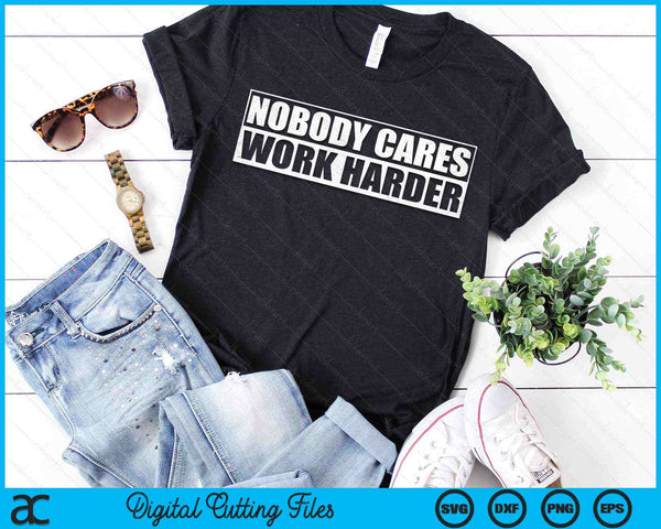 Nobody Cares Work Harder Fitness Workout Gym SVG PNG Digital Printable Files