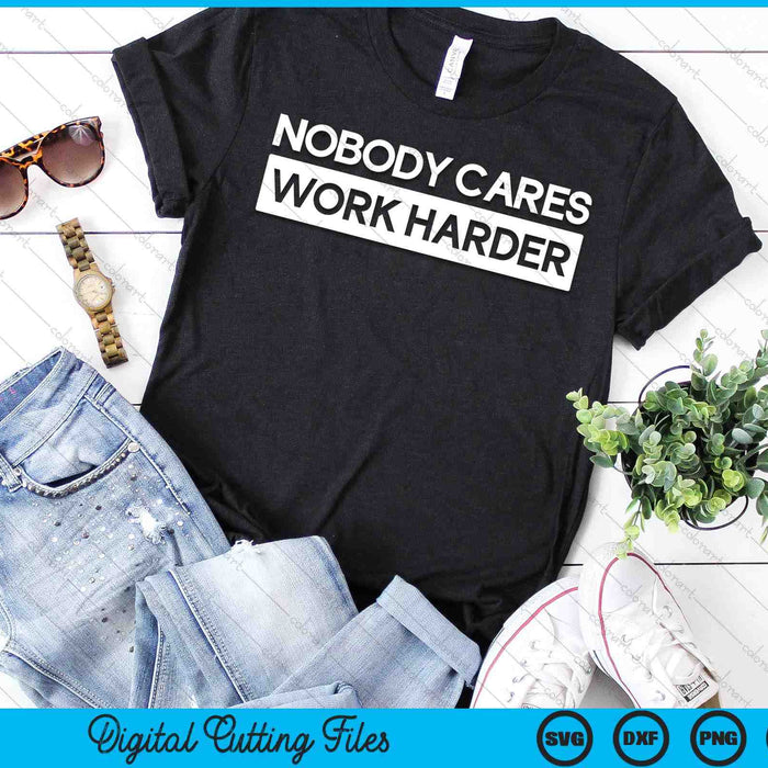 Nobody Cares Work Harder Fitness Workout Gym SVG PNG Digital Cutting Files