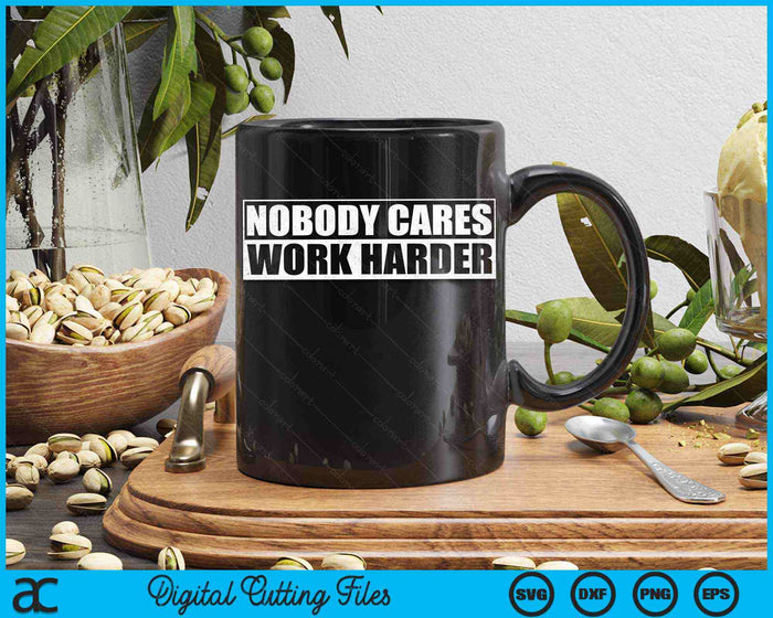 Nobody Cares Work Harder Fitness Workout Gym SVG PNG Digital Printable Files