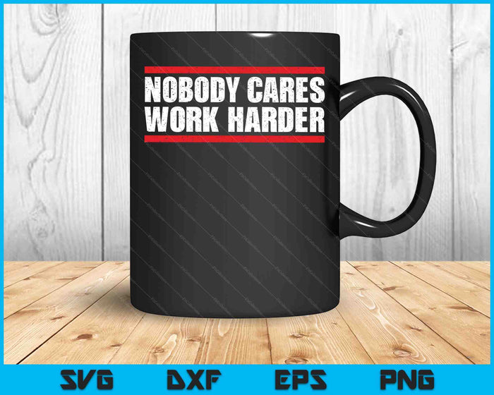 Nobody Cares Work Harder Fitness Workout Gym SVG PNG Digital Printable Files