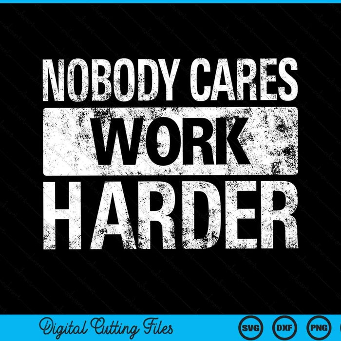 Nobody cares work harder gym fitness workout motivation SVG cut file