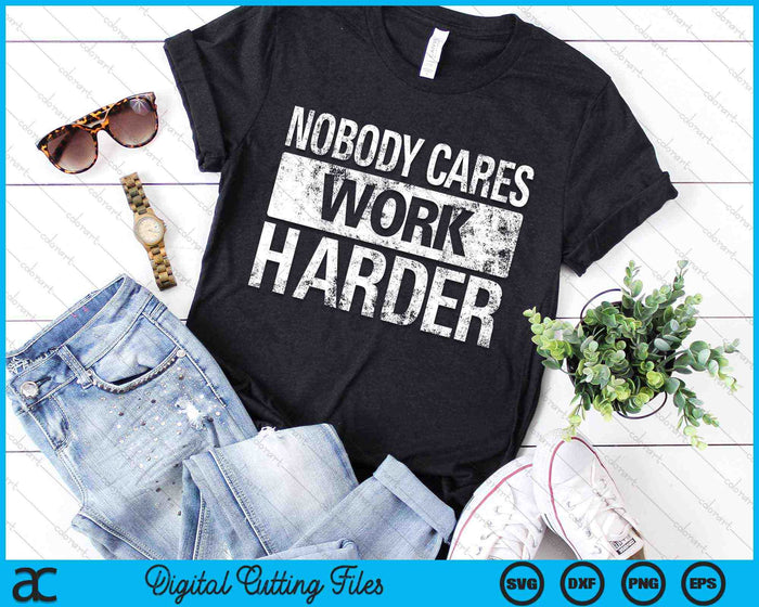 Nobody Cares Work Harder Gym Fitness Workout Motivation SVG PNG Digital Cutting Files