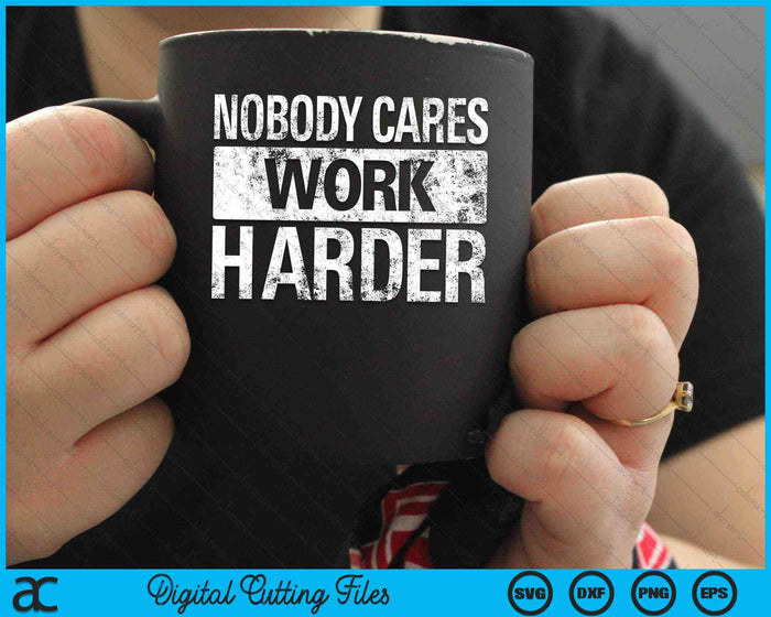 Nobody Cares Work Harder Gym Fitness Workout Motivation SVG PNG Digital Cutting Files