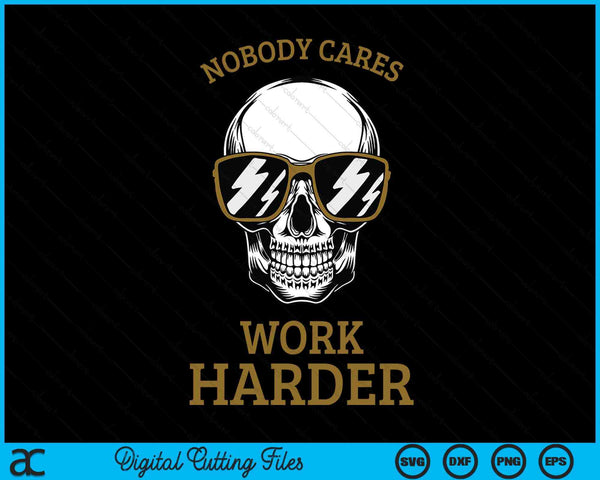 Nobody cares work harder skull motivational workout SVG cut file