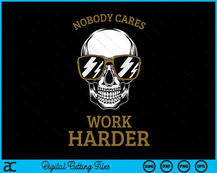 Nobody Cares Work Harder Skull Motivational Workout SVG PNG Digital Printable Files