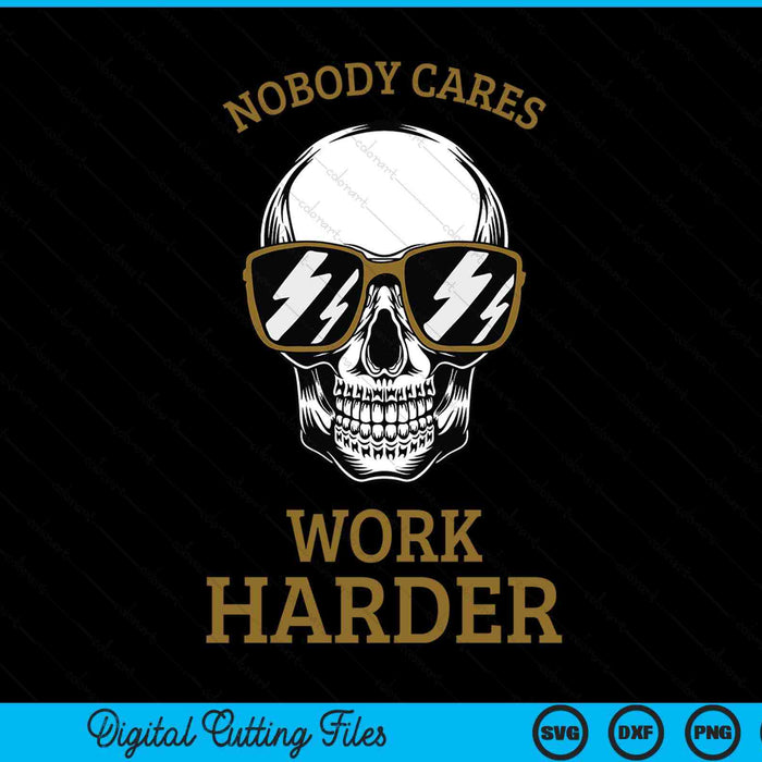 Nobody cares work harder skull motivational workout SVG cut file