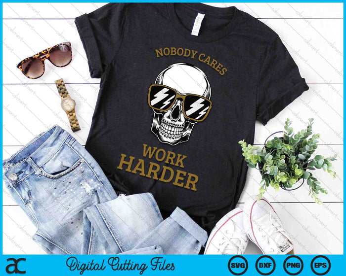 Nobody Cares Work Harder Skull Motivational Workout SVG PNG Digital Printable Files