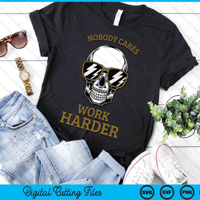 Nobody Cares Work Harder Skull Motivational Workout SVG PNG Digital Printable Files