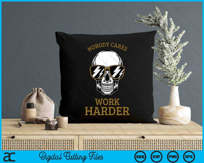 Nobody Cares Work Harder Skull Motivational Workout SVG PNG Digital Printable Files