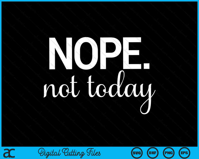 Nope Not Today SVG PNG Digital Cutting Files