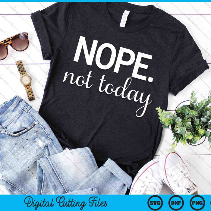 Nope Not Today SVG PNG Digital Cutting Files