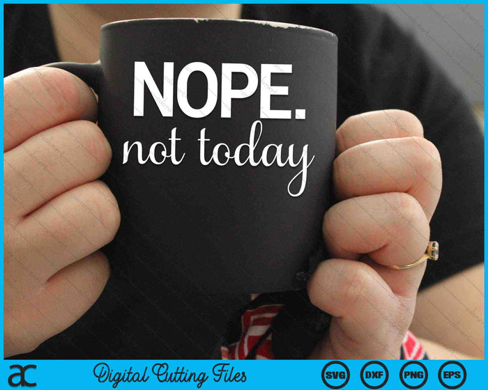 Nope Not Today SVG PNG Digital Cutting Files