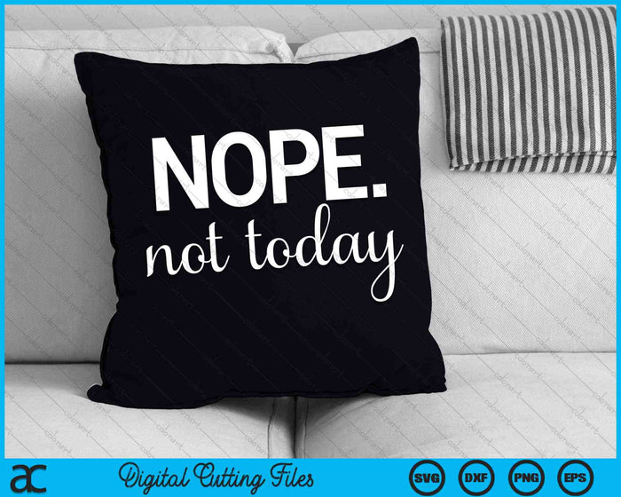 Nope Not Today SVG PNG Digital Cutting Files