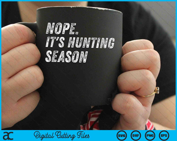 Nope It's Hunting Season Funny Hunting SVG PNG Digital Cutting Files