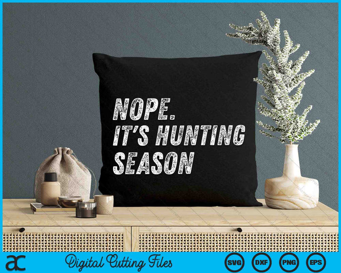 Nope It's Hunting Season Funny Hunting SVG PNG Digital Cutting Files