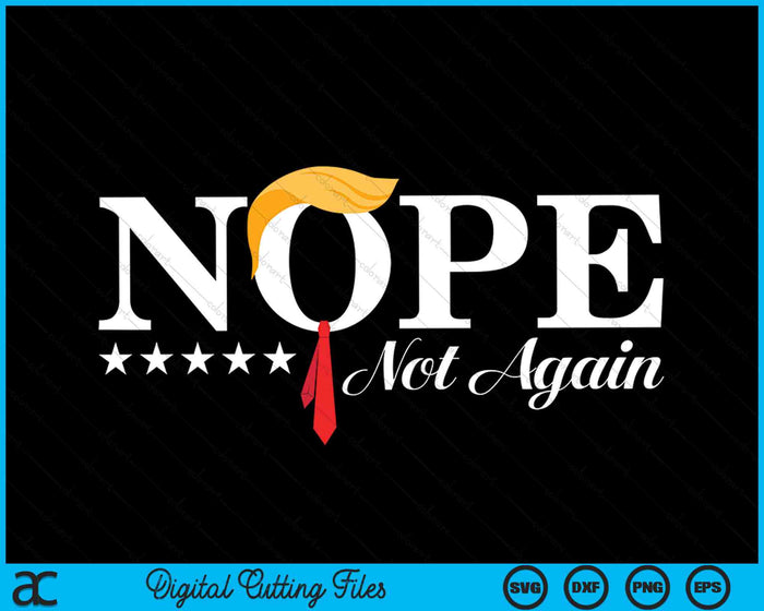 Nope Not Again Funny Trump Political Election 2024 SVG PNG Digital Cutting Files