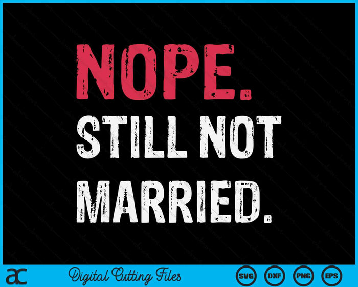 Nope Still Not Married SVG PNG Digital Cutting File