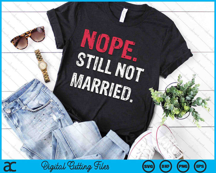 Nope Still Not Married SVG PNG Digital Cutting File