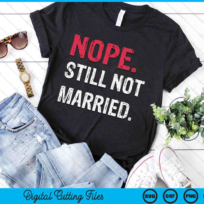 Nope Still Not Married SVG PNG Digital Cutting File